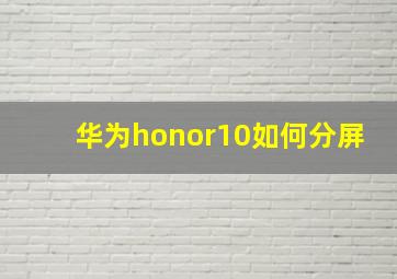 华为honor10如何分屏