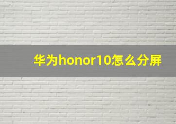 华为honor10怎么分屏