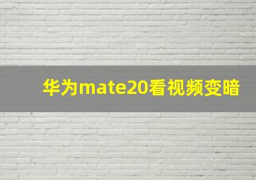 华为mate20看视频变暗