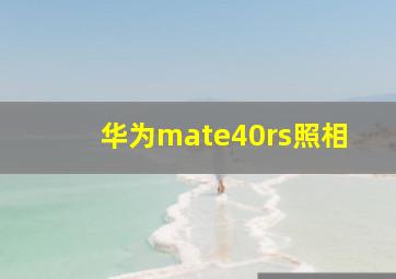 华为mate40rs照相