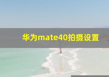 华为mate40拍摄设置