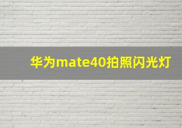 华为mate40拍照闪光灯