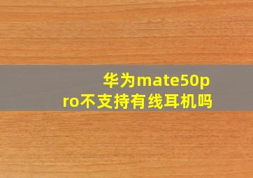 华为mate50pro不支持有线耳机吗