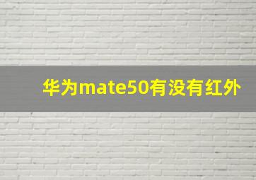 华为mate50有没有红外