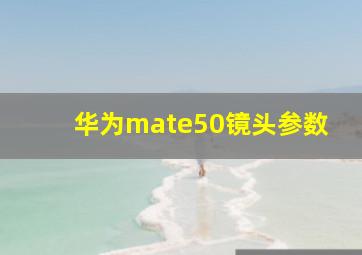 华为mate50镜头参数