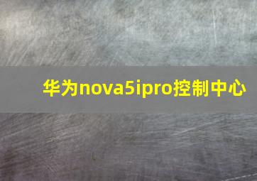 华为nova5ipro控制中心