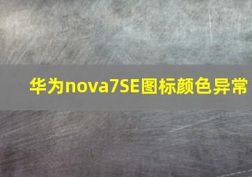 华为nova7SE图标颜色异常