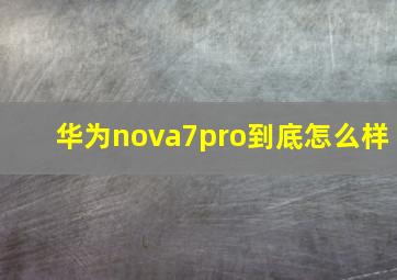 华为nova7pro到底怎么样