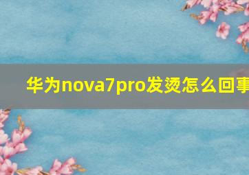 华为nova7pro发烫怎么回事