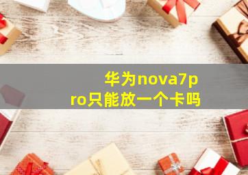 华为nova7pro只能放一个卡吗