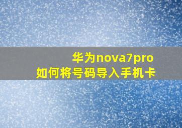 华为nova7pro如何将号码导入手机卡