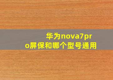 华为nova7pro屏保和哪个型号通用