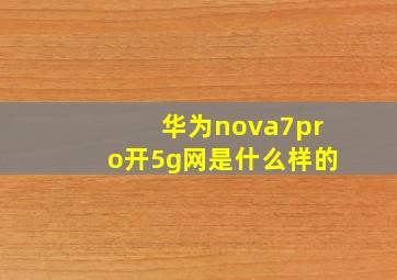 华为nova7pro开5g网是什么样的