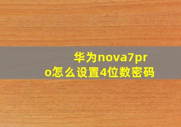 华为nova7pro怎么设置4位数密码