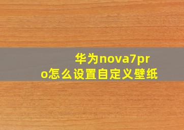 华为nova7pro怎么设置自定义壁纸