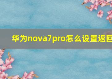 华为nova7pro怎么设置返回