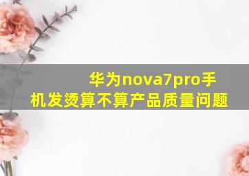 华为nova7pro手机发烫算不算产品质量问题