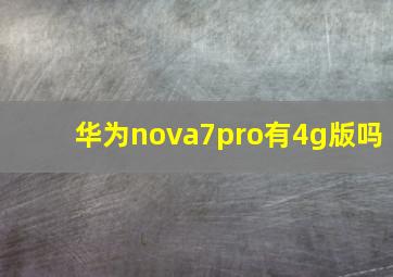 华为nova7pro有4g版吗