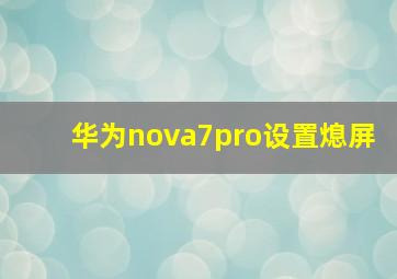 华为nova7pro设置熄屏