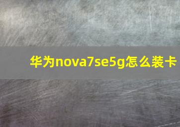 华为nova7se5g怎么装卡