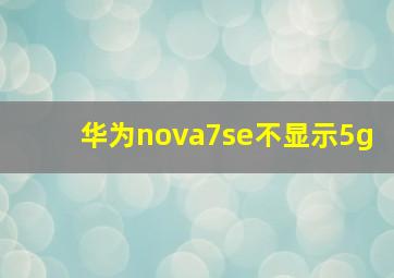 华为nova7se不显示5g