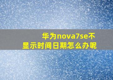 华为nova7se不显示时间日期怎么办呢