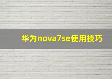 华为nova7se使用技巧