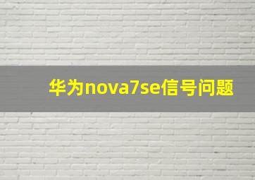 华为nova7se信号问题