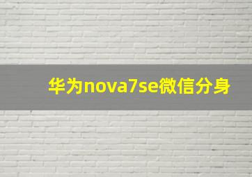 华为nova7se微信分身