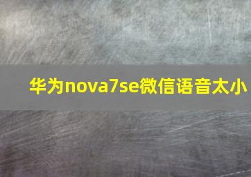 华为nova7se微信语音太小