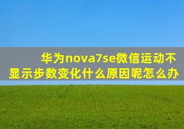 华为nova7se微信运动不显示步数变化什么原因呢怎么办