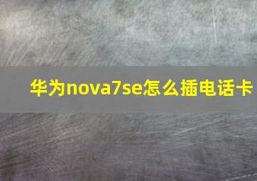 华为nova7se怎么插电话卡