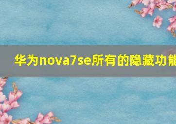 华为nova7se所有的隐藏功能