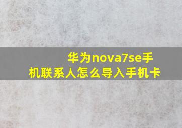 华为nova7se手机联系人怎么导入手机卡