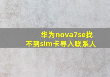 华为nova7se找不到sim卡导入联系人