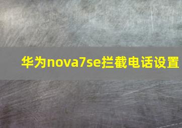 华为nova7se拦截电话设置