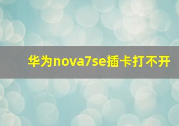 华为nova7se插卡打不开