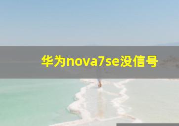 华为nova7se没信号