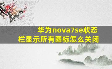 华为nova7se状态栏显示所有图标怎么关闭