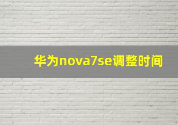 华为nova7se调整时间