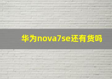 华为nova7se还有货吗