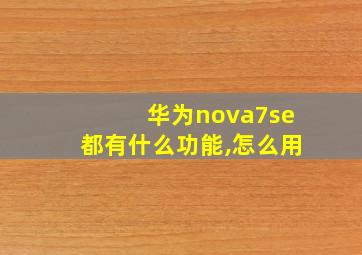 华为nova7se都有什么功能,怎么用