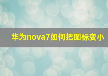 华为nova7如何把图标变小