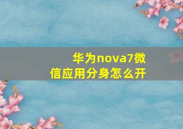 华为nova7微信应用分身怎么开