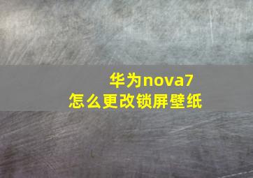 华为nova7怎么更改锁屏壁纸