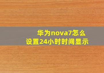 华为nova7怎么设置24小时时间显示