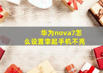 华为nova7怎么设置拿起手机不亮