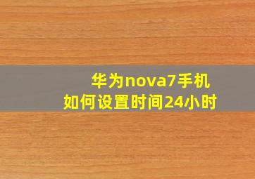 华为nova7手机如何设置时间24小时