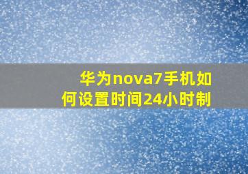 华为nova7手机如何设置时间24小时制