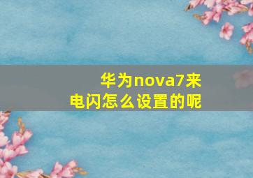 华为nova7来电闪怎么设置的呢